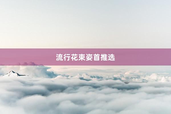 流行花束姿首推选